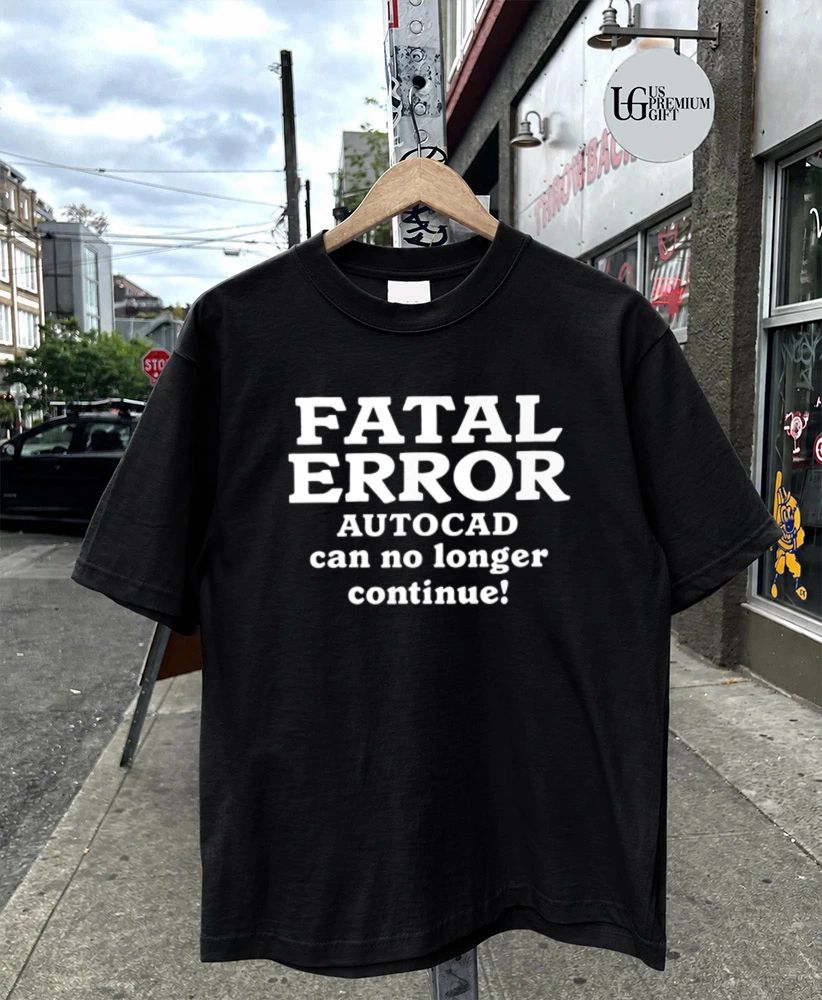 Fatal Error AutoCAD Can No Longer Continue shirt