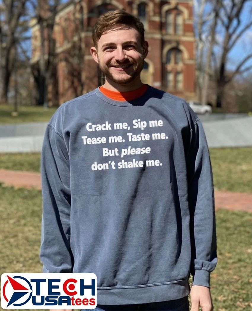 Crack me sip me tease me taste me but please don’t shake me shirt