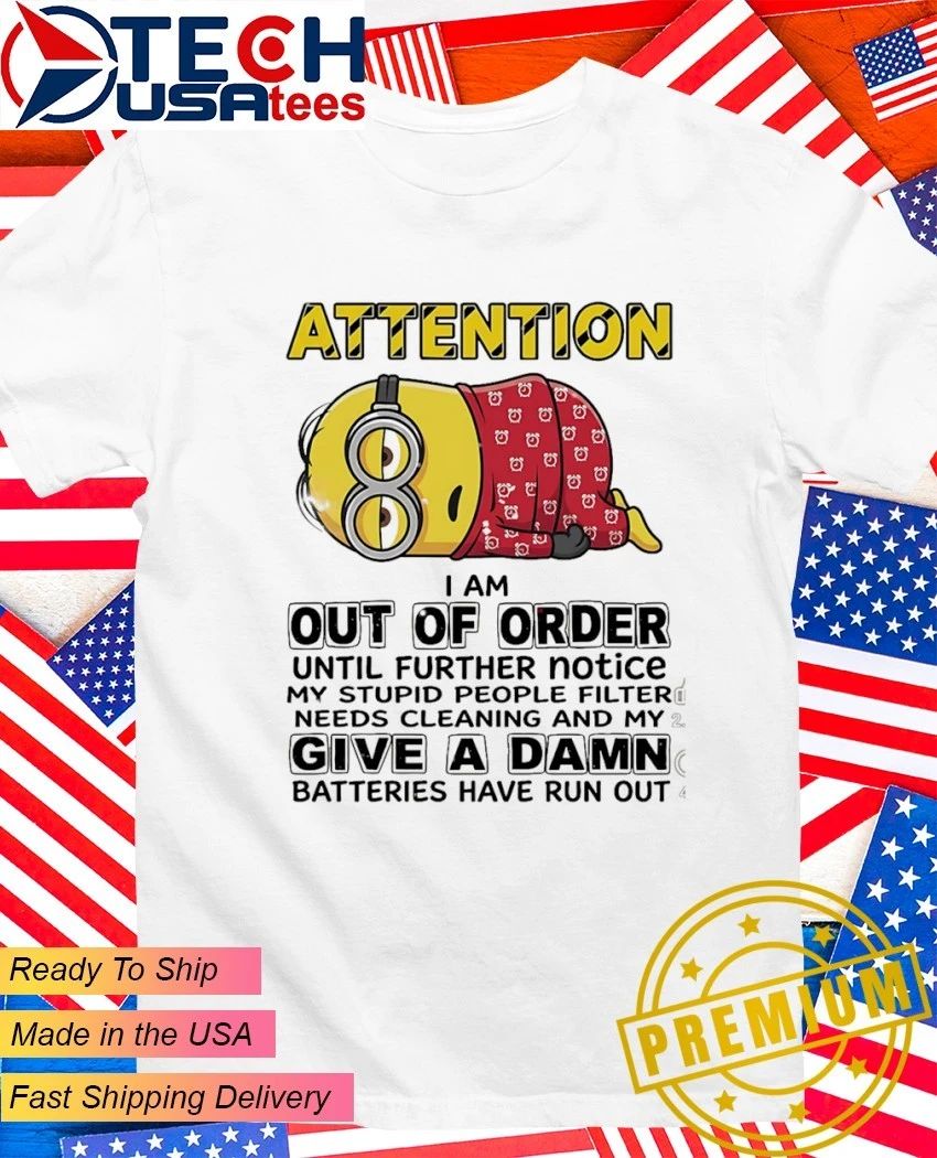 Minion attention I am out of order until further notice shirt