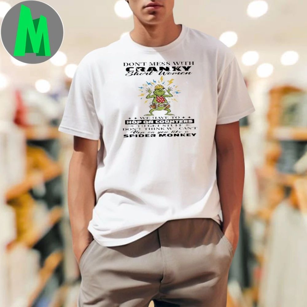 Grinch Don’t Mess With Cranky Shirt Women We Have To Hop On Counters Shirt