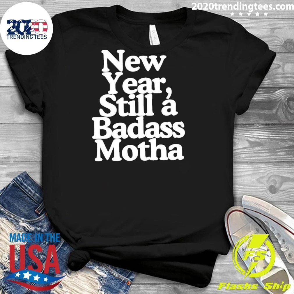 New Year Still A Badass Mother Inspirational Shirt