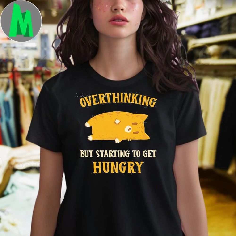 Overthinking, But Getting Hungry Shirt