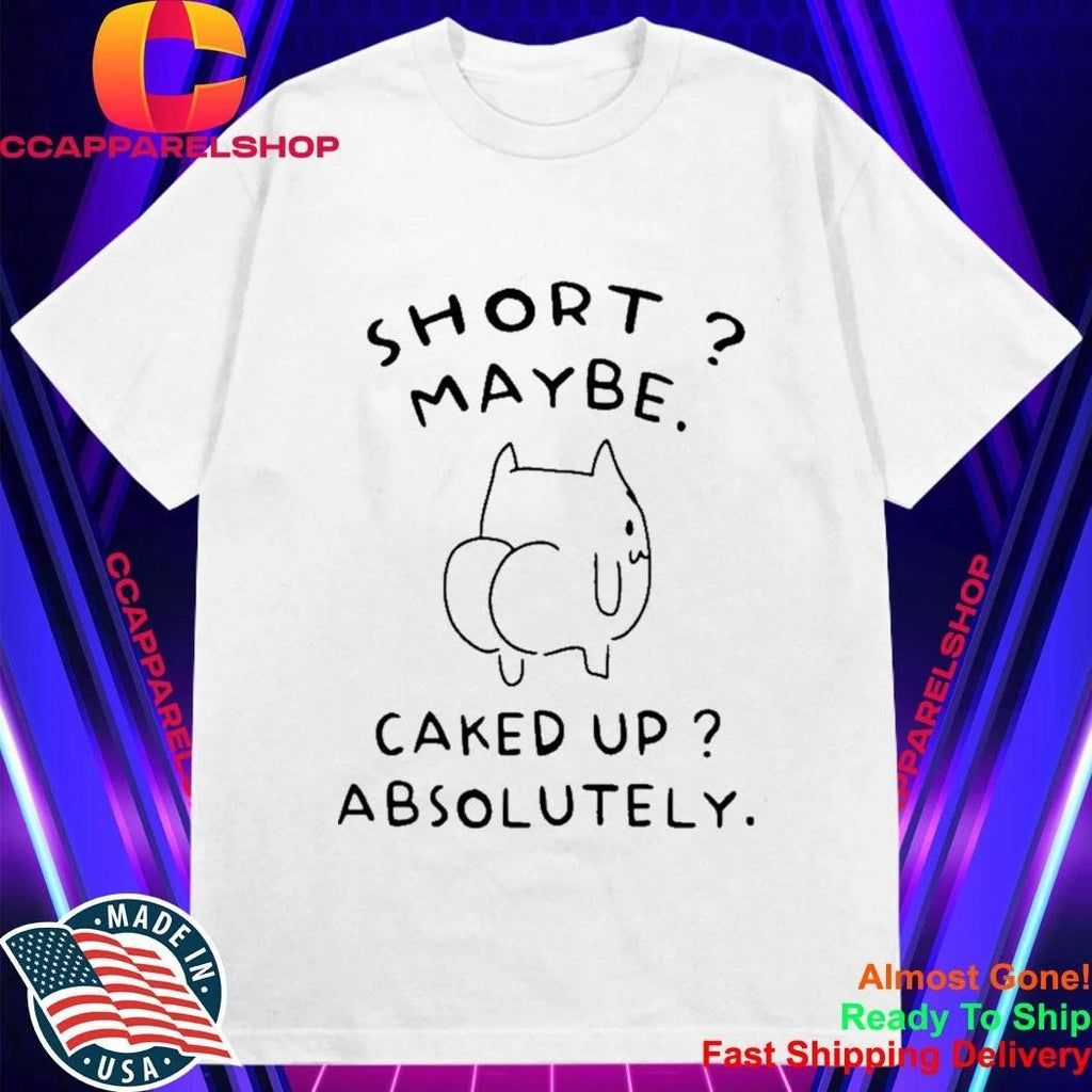 Short Maybe Caked Up Absolutely Cat Shirt