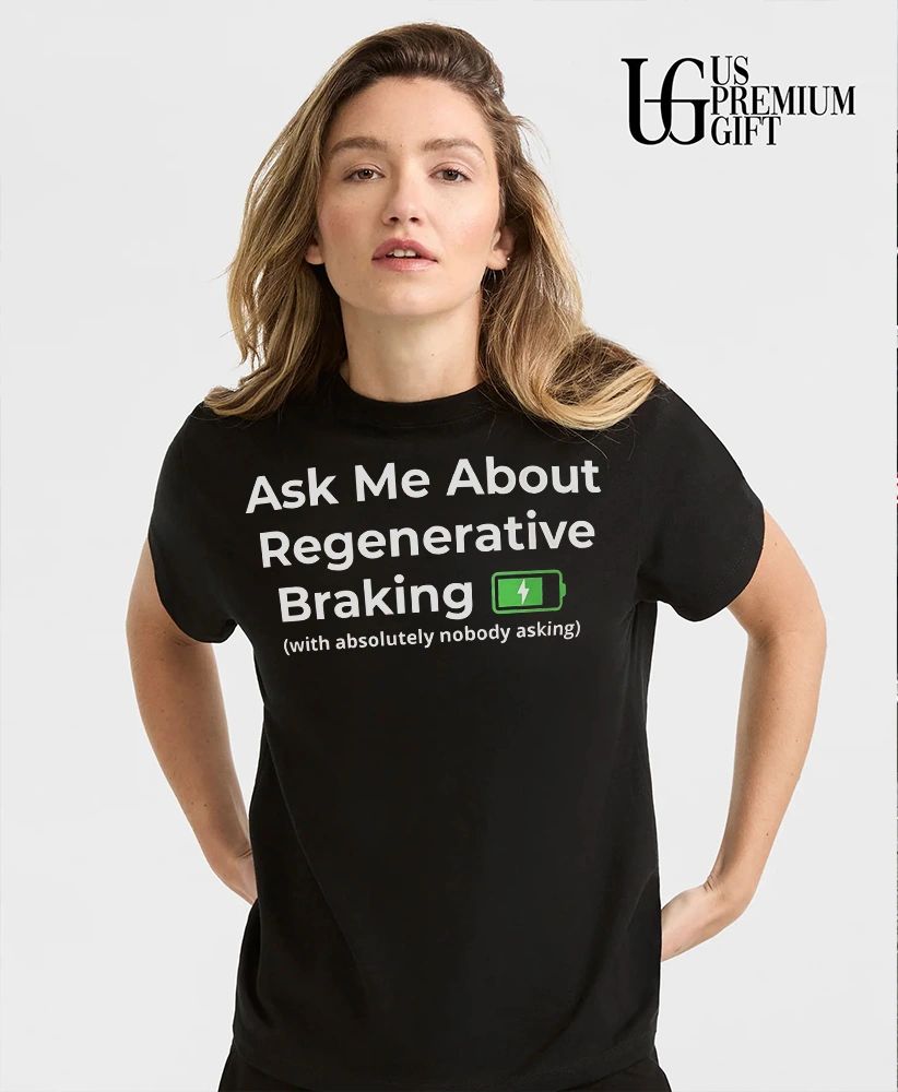 Electric Vehicle Car Enthusiast Ask Me About Regenerative Braking with nobody asking shirt