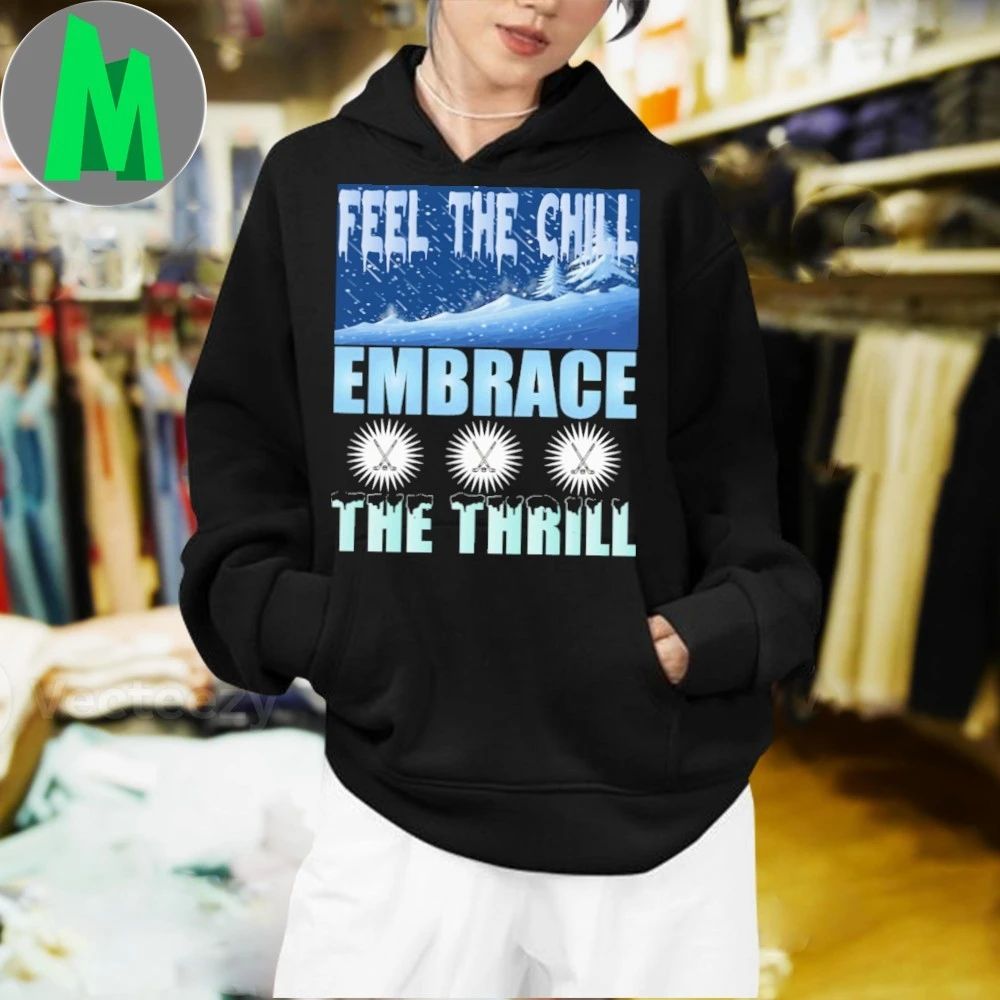 Feel the chill embrace the thrill hockey ice hockey Shirt
