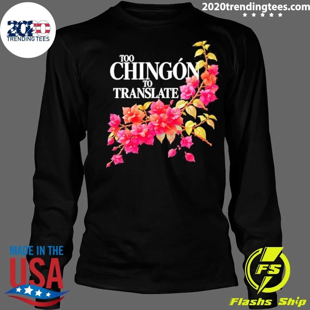 Too Chingon To Translate Mexican Slang Shirt