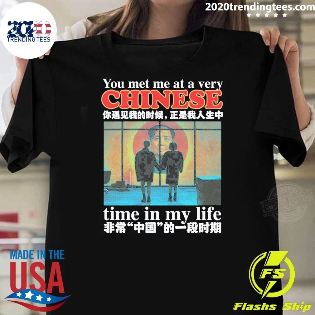 You Met Me At A Very Chinese Time In My Life Shirt