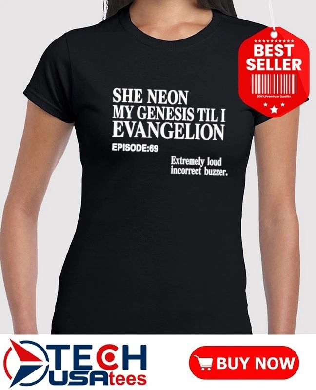 She Neon My Genesis Til I Evangelion extremely loud incorrect buzzer shirt