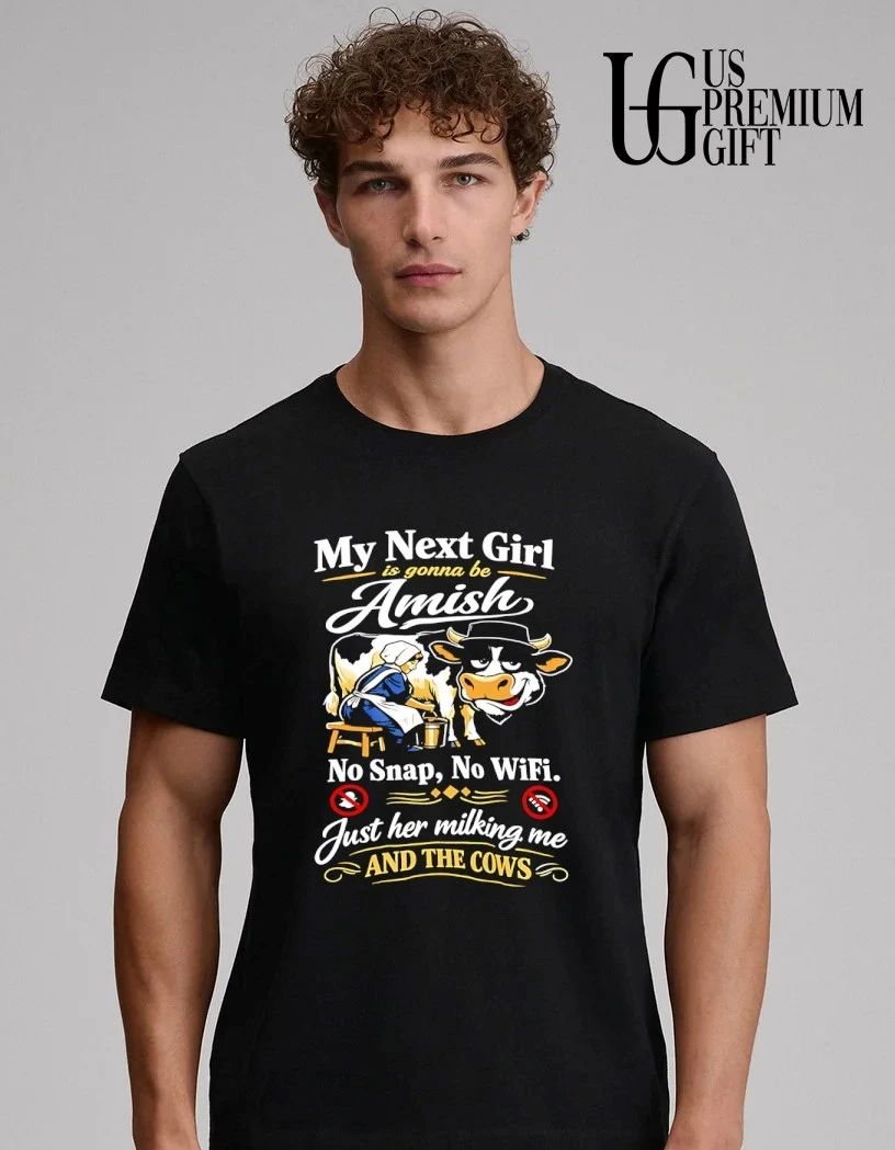 My next girl is gonna be amish no snap no wifi just her milking me and the cows shirt