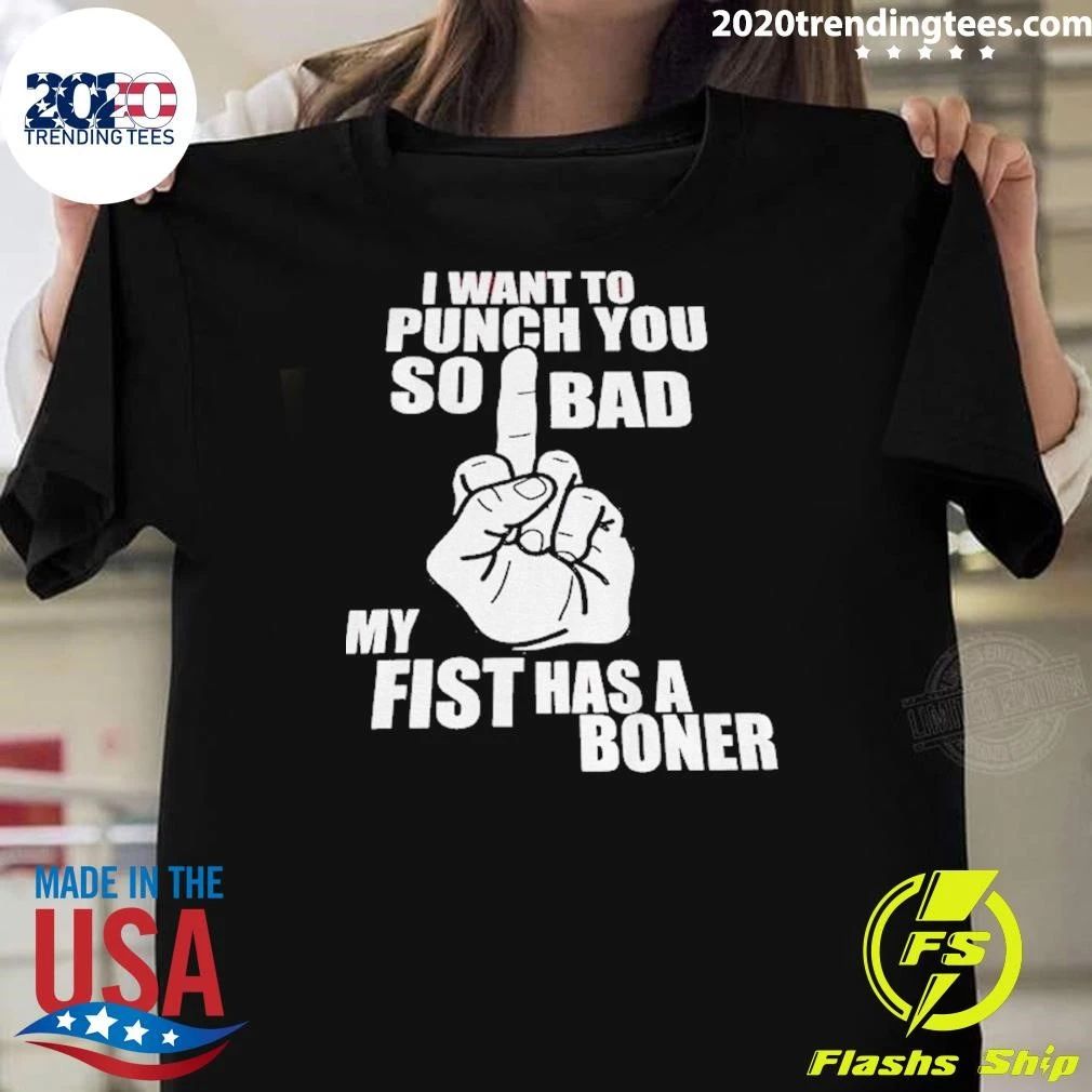 Middle Finger Hand Print I Want To Punch You So Bad My Fist Has A Boner Shirt