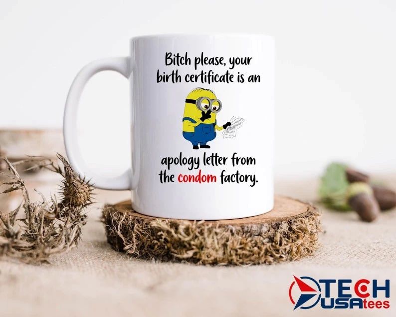 Minion bitch please your birth certificate is an apology letter from the condom factory shirt