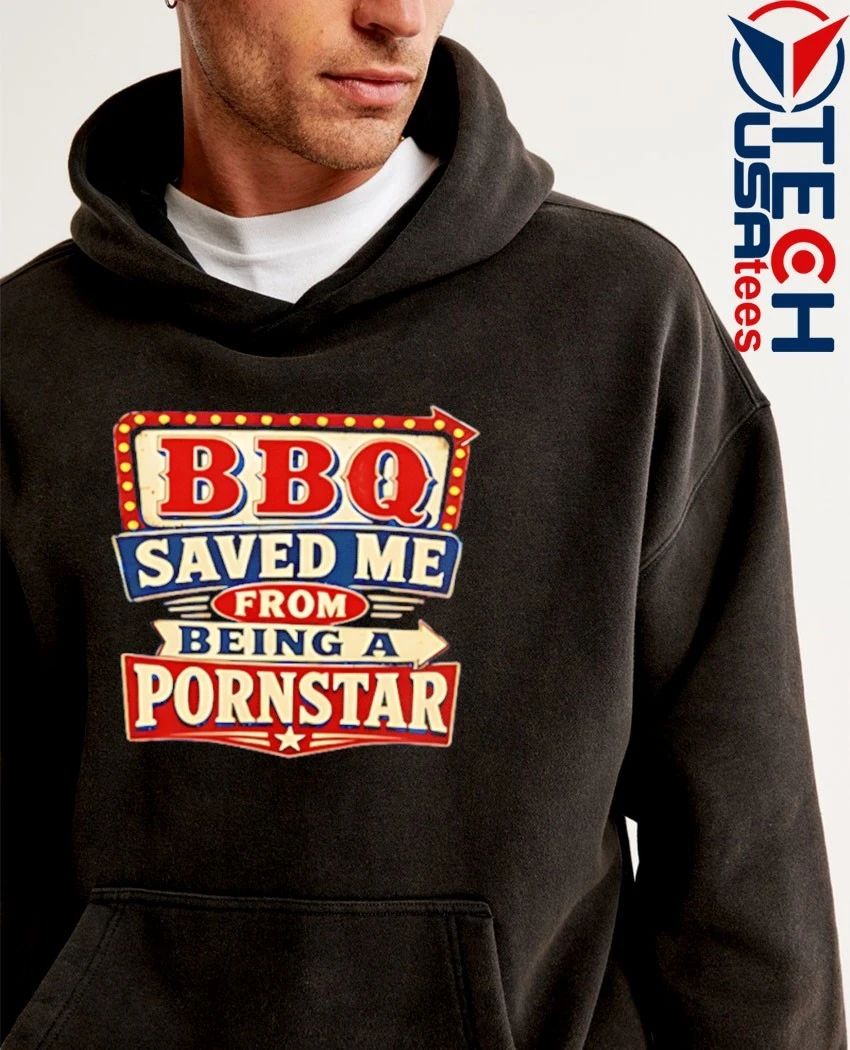 BBQ saved me from being a porn star shirt