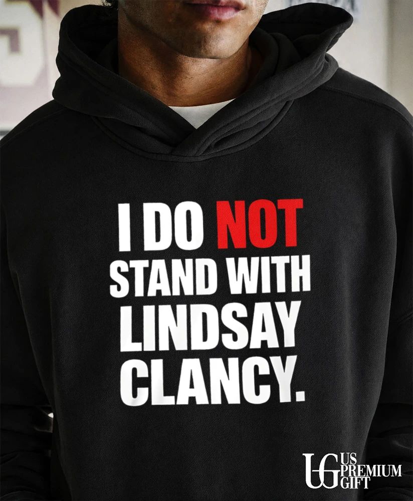I do not stand with Lindsay Clancy shirt