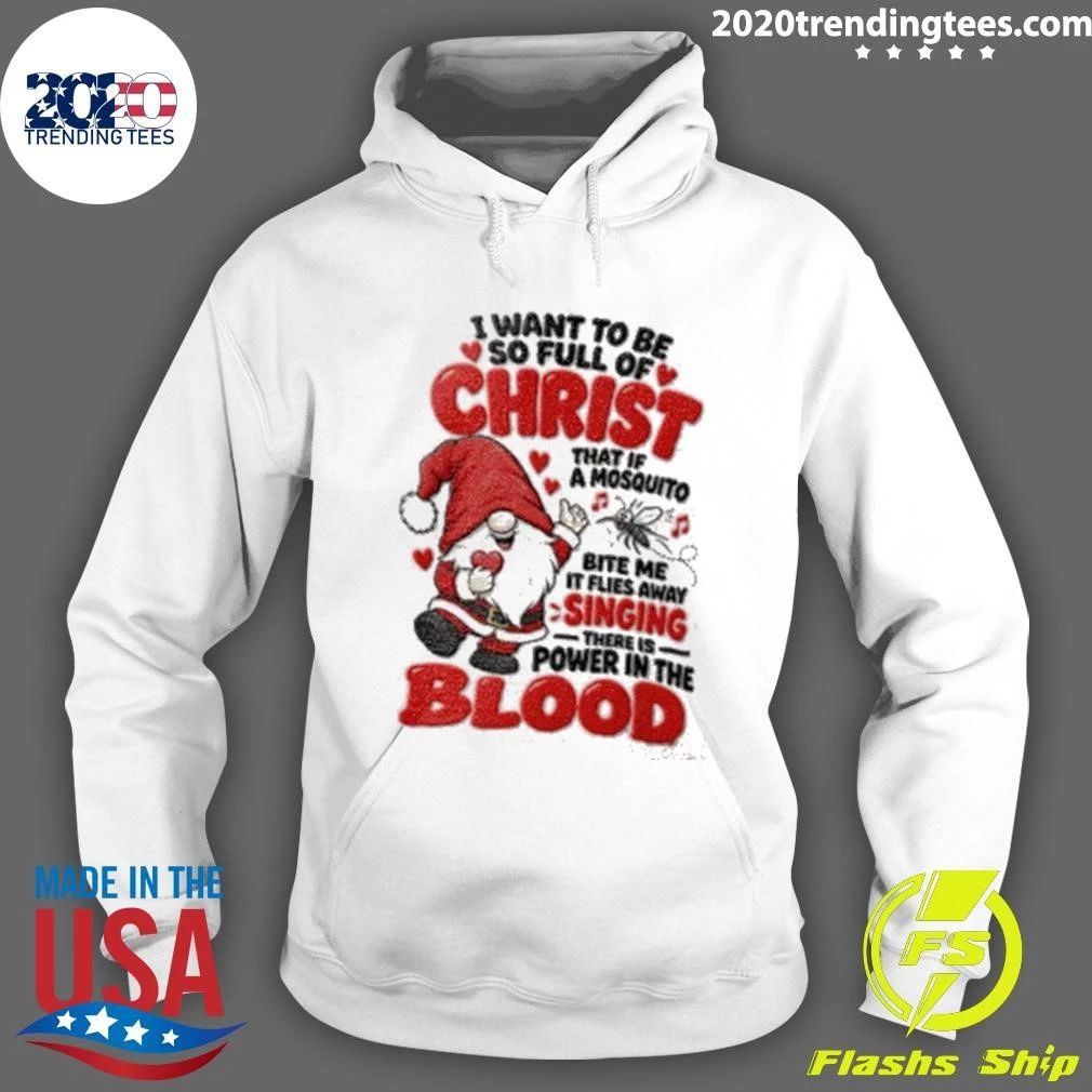 I Want To Be So Full Of Christ That If A Mosquito Bite Me It Flies Away Singing There Is Power In The Blood Shirt