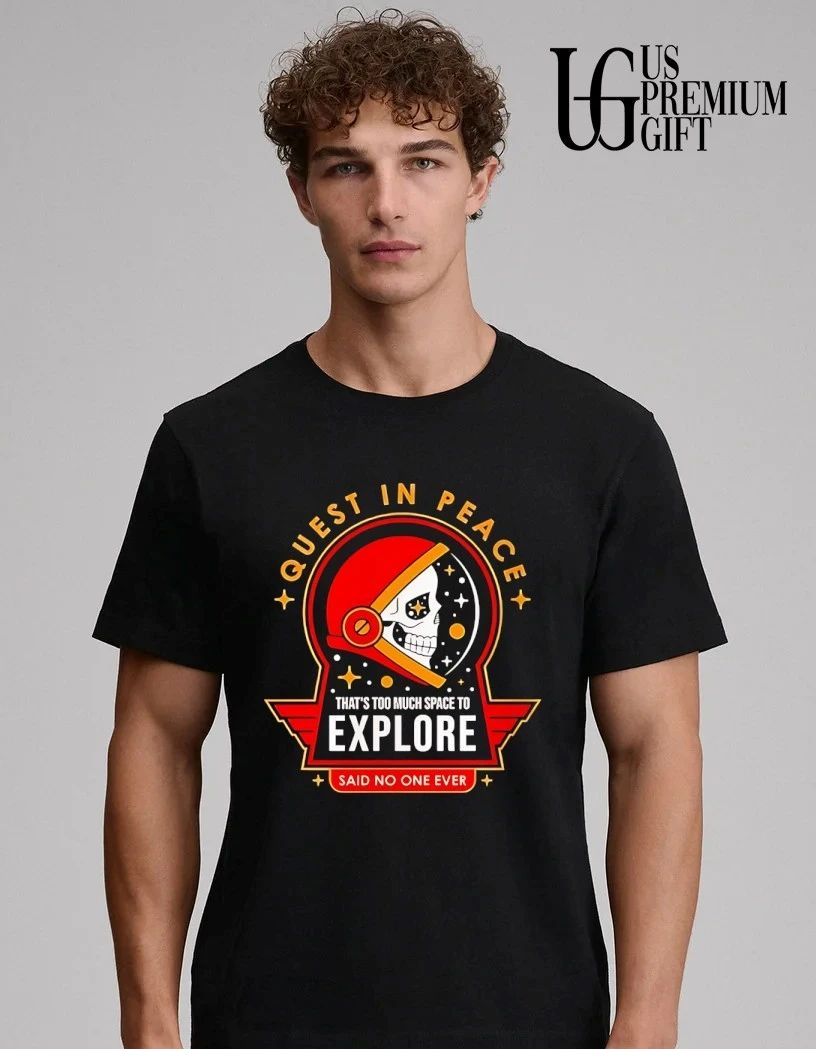 Quest in peace explore that’s too much space said no one ever shirt