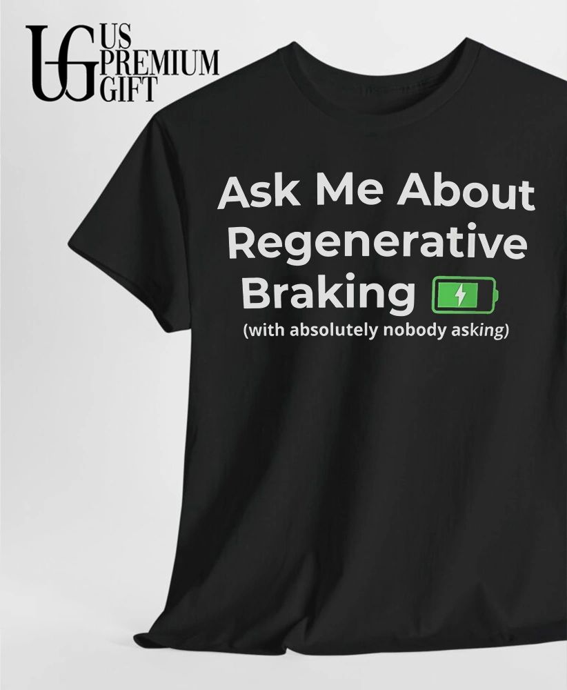 Electric Vehicle Car Enthusiast Ask Me About Regenerative Braking with nobody asking shirt