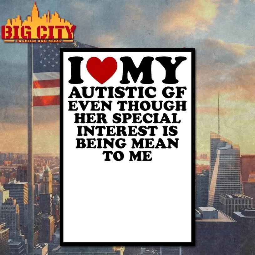 I Heart My Autistic Gf Even Though Her Special Interest Is Being Mean To Me Graphic Shirt