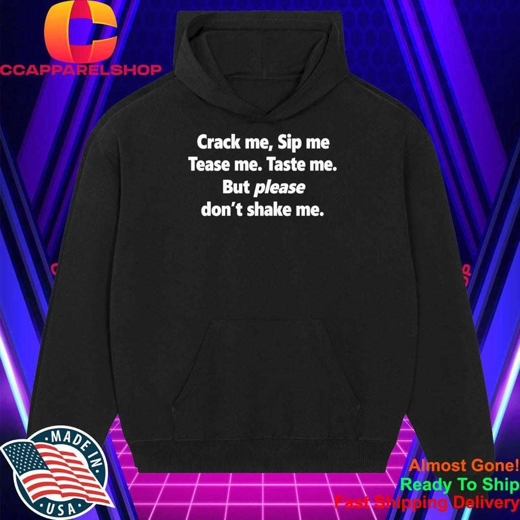 Crack Me Sip Me Tease Me Taste Me But Please Don’t Shake Me Shirt
