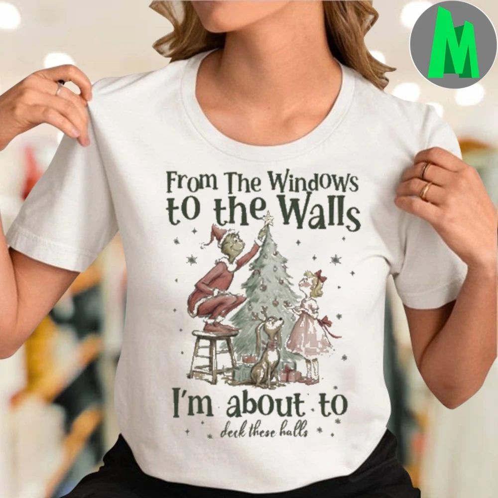 Grinch From The Windows To The Walls Christmas Party Deck The Halls Shirt