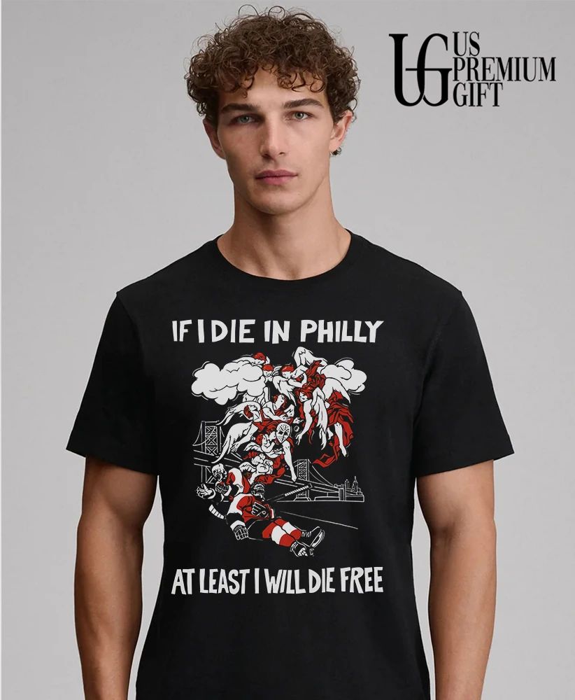 If I die in Philly at least I will die free Philadelphia Flyers hockey shirt