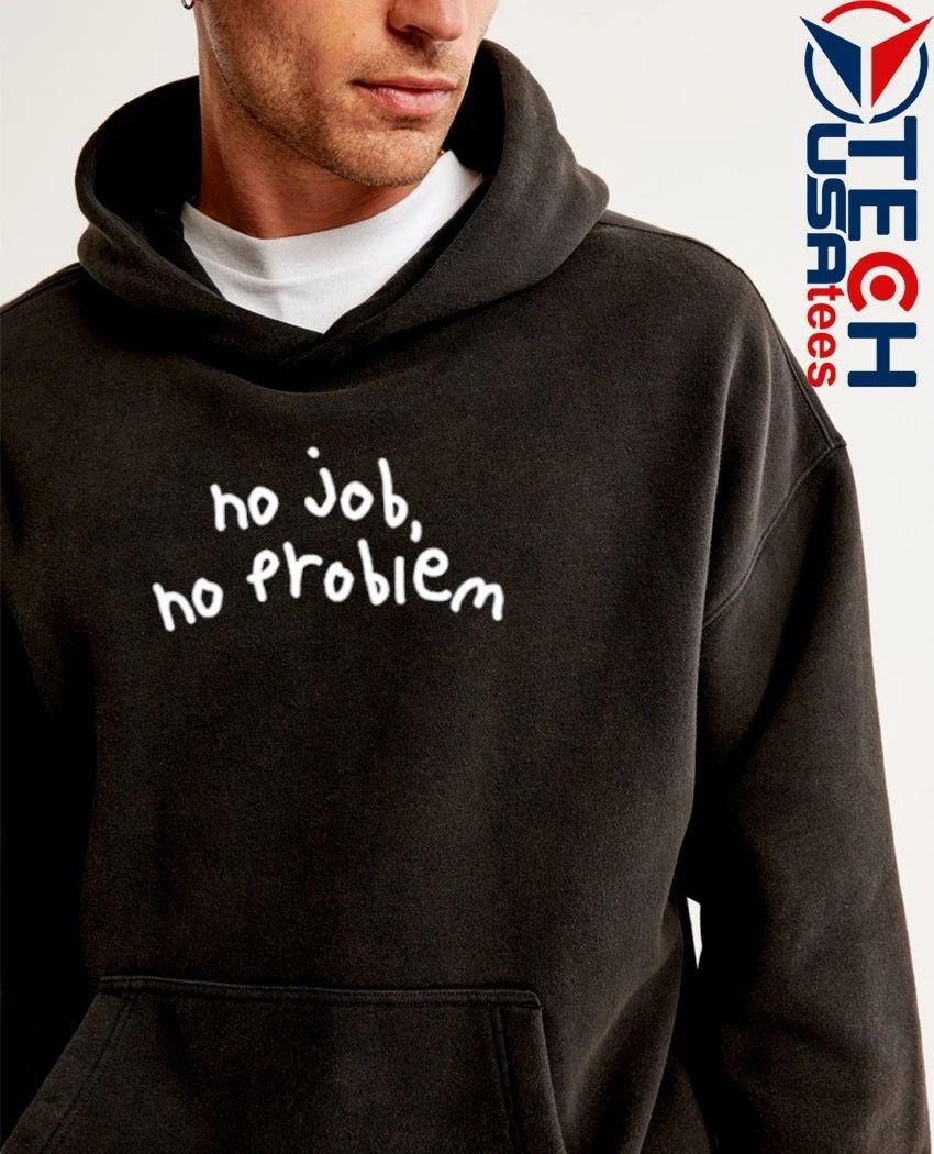 No job no problem shirt