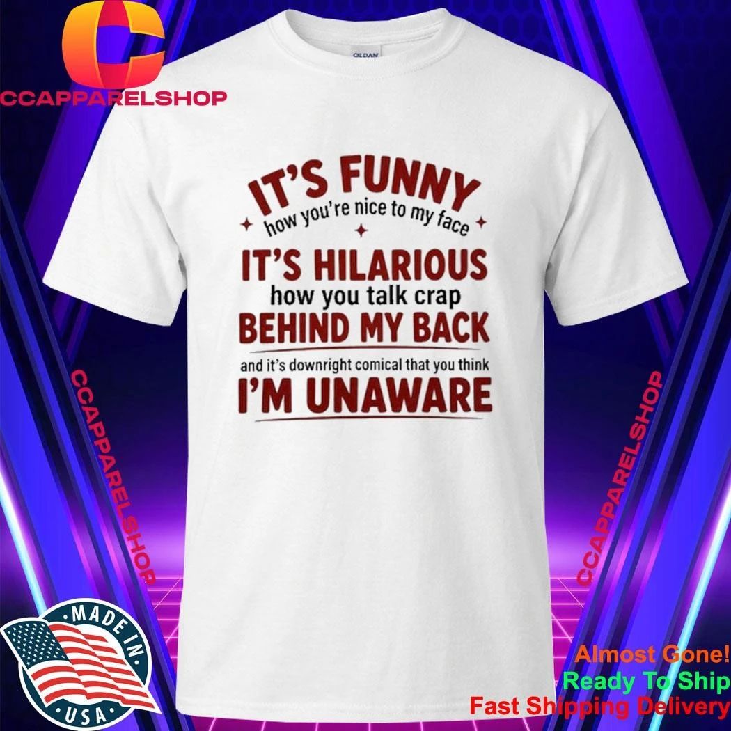 It Is Funny How You Are Nice to My Face Quote Shirt