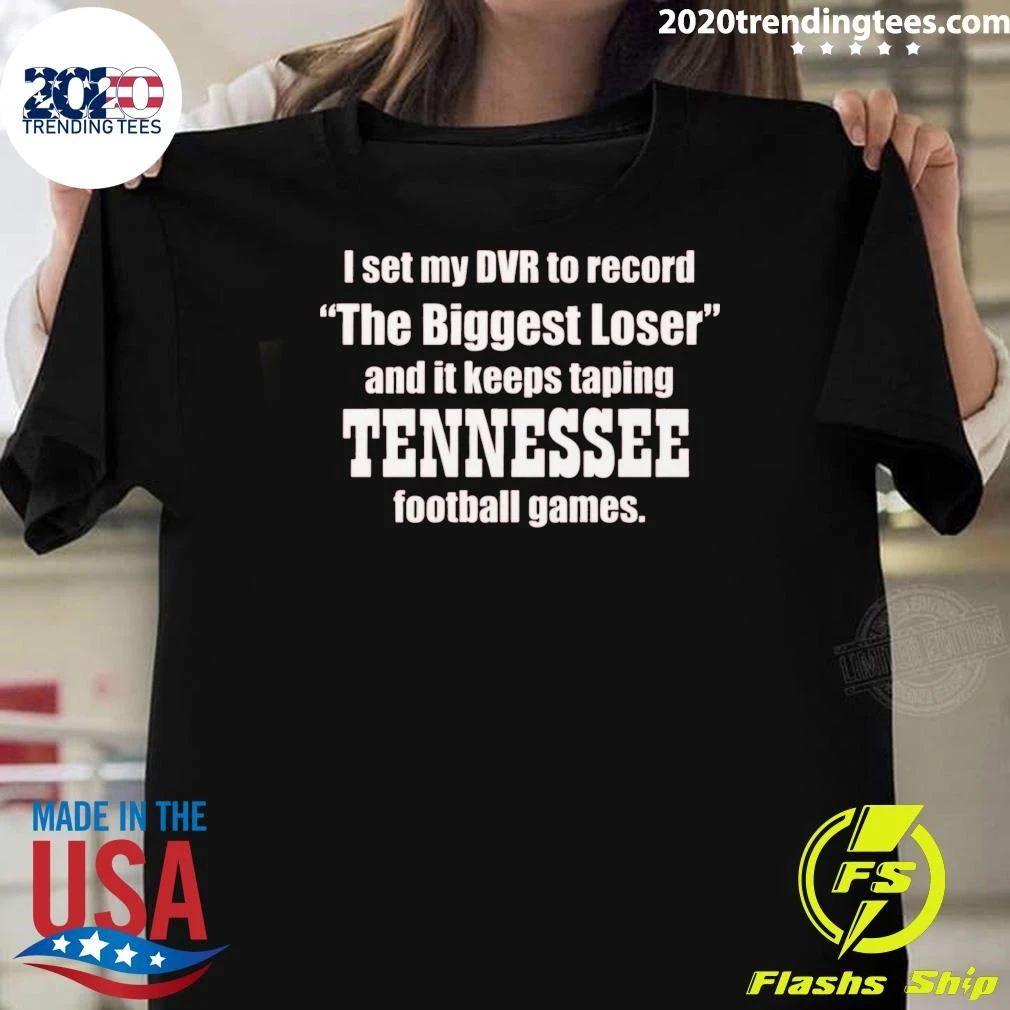 I Set My DVR To Record The Biggest Loser And It Keeps Taping Tennessee Football Games Shirt