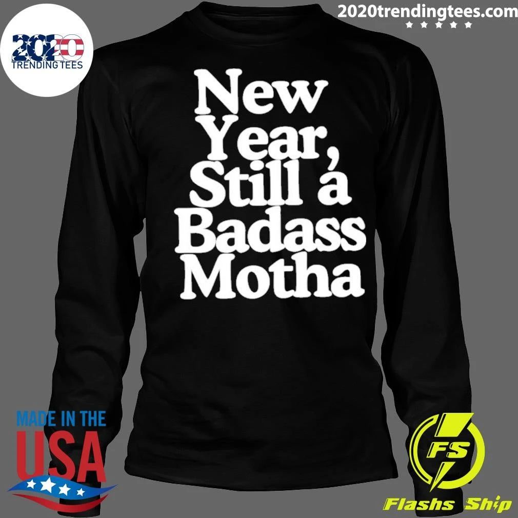 New Year Still A Badass Mother Inspirational Shirt