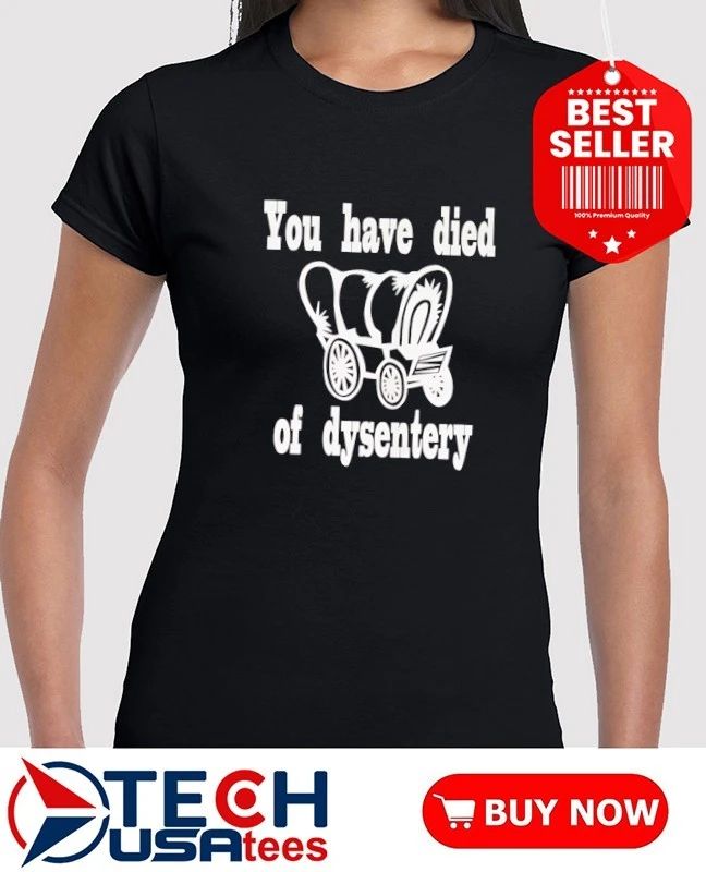 You have died of dysentery shirt