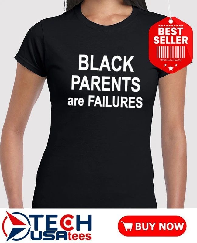 Black Parents are Failures shirt
