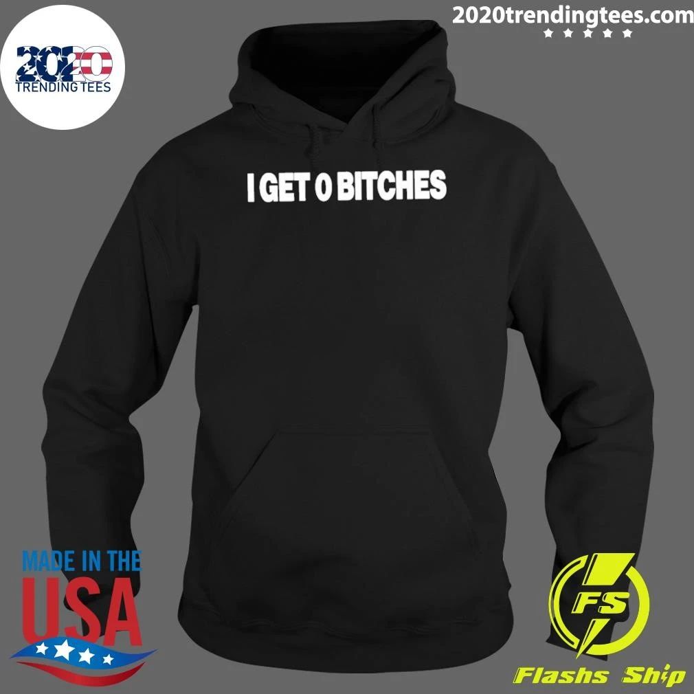 I Get 0 Bitches Shirt