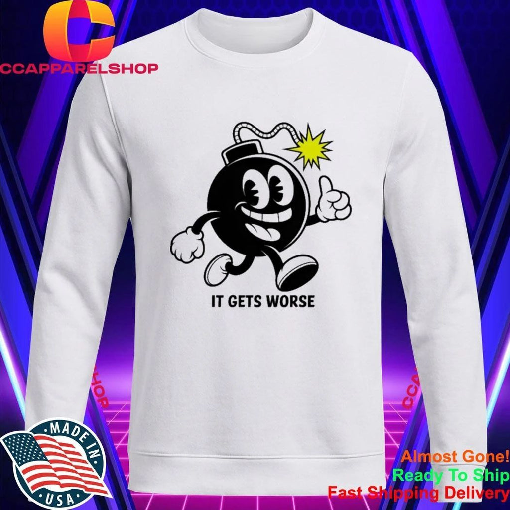 It Gets Worse Bomb Shirt
