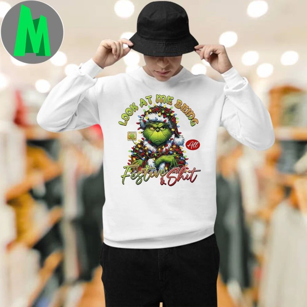Look At Me Being All Festive And Shit Grinch Christmas Shirt