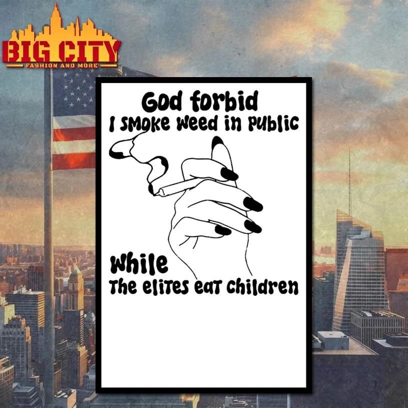 God Forbid I Smoke Weed In Public While The Elites Eat Children Holding a cigarette Shirt