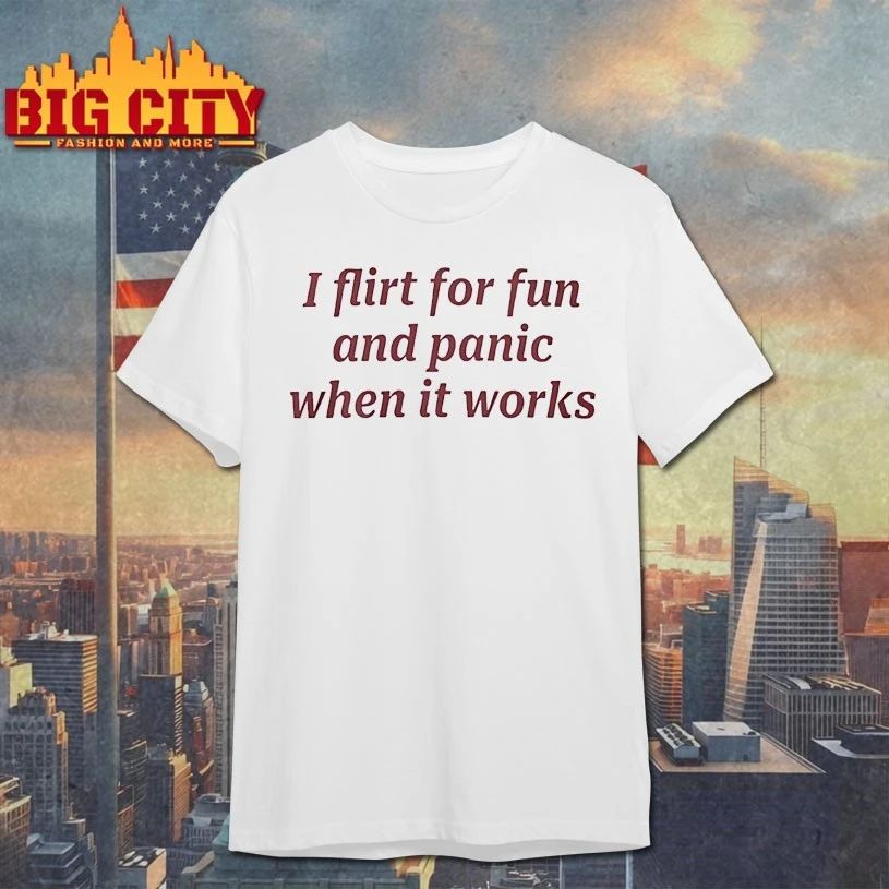 I flirt for fun and panic when it works T-shirt