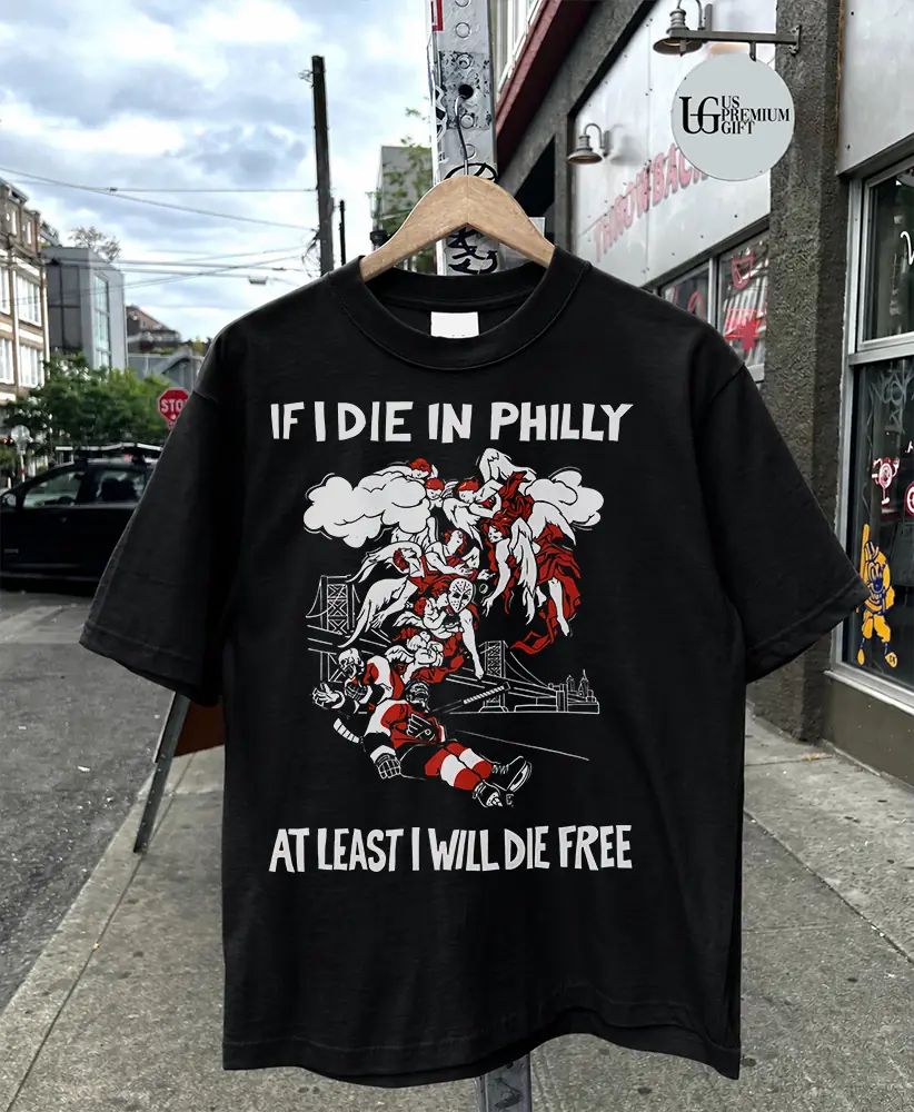 If I die in Philly at least I will die free Philadelphia Flyers hockey shirt