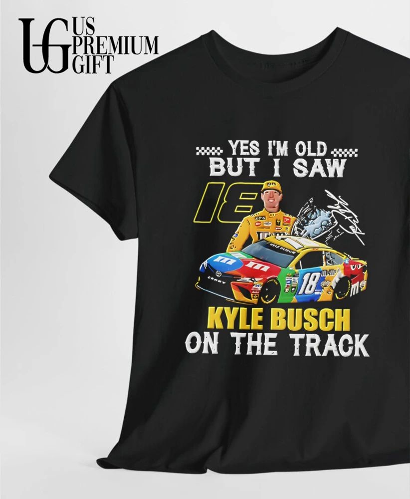 Kyle Busch Yes I’m Old but I Saw 18 Kyle Busch on the Track shirt