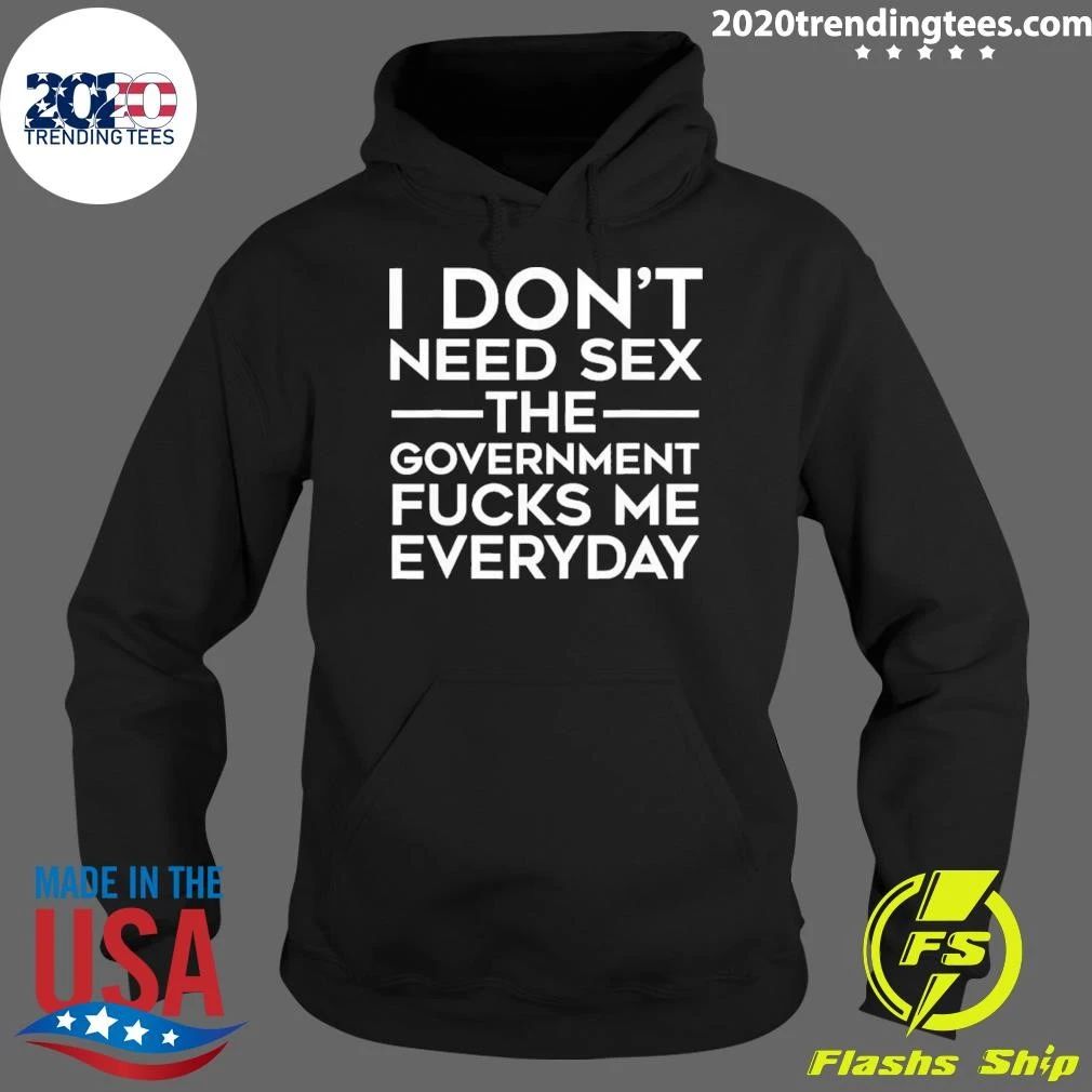 I Don’t Need Sex the Government Fucks Me Everyday Tee T-shirt