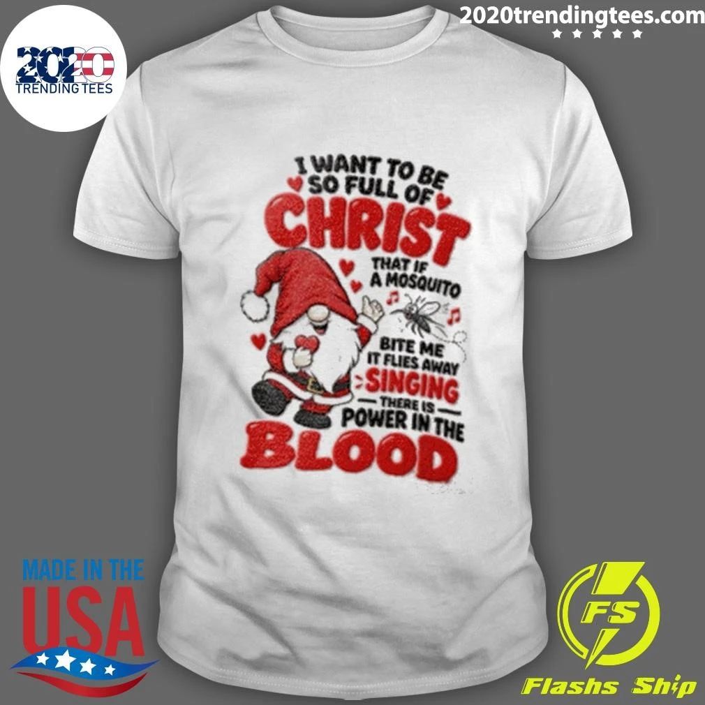 I Want To Be So Full Of Christ That If A Mosquito Bite Me It Flies Away Singing There Is Power In The Blood Shirt