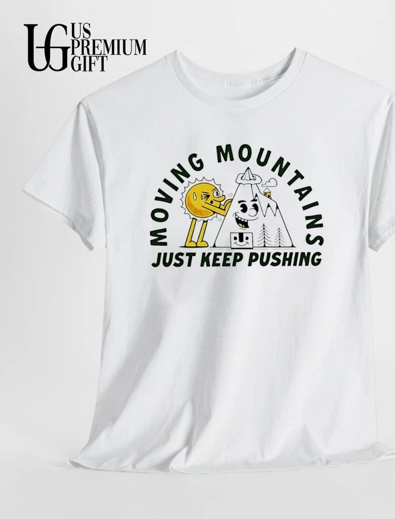 Moving mountains just keep pushing motivational shirt