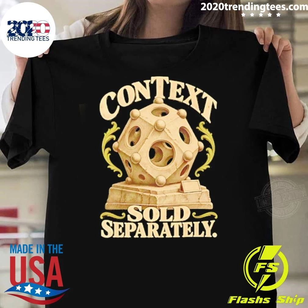 Context Sold Separately Sarcastic Humor Shirt