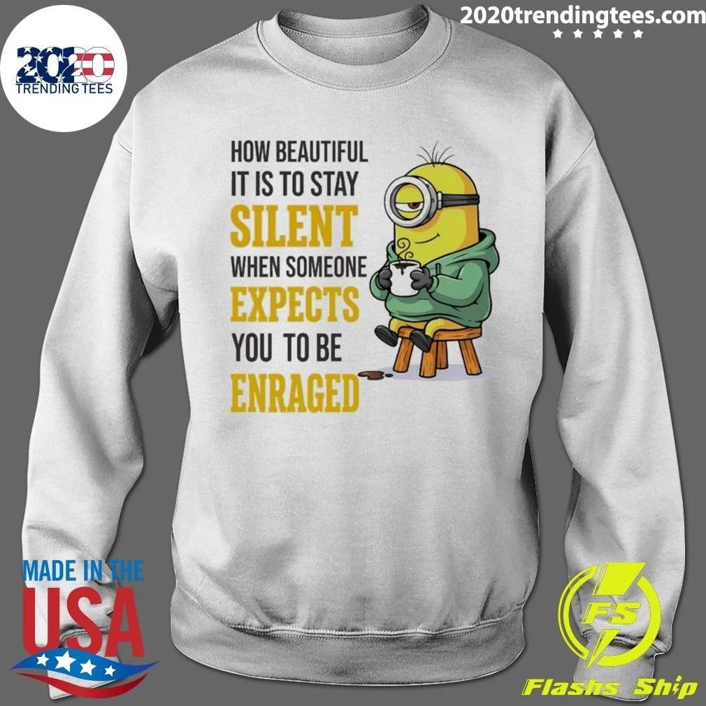 Minion How Beautiful It Is To Stay Silent When Someone Expects Shirt