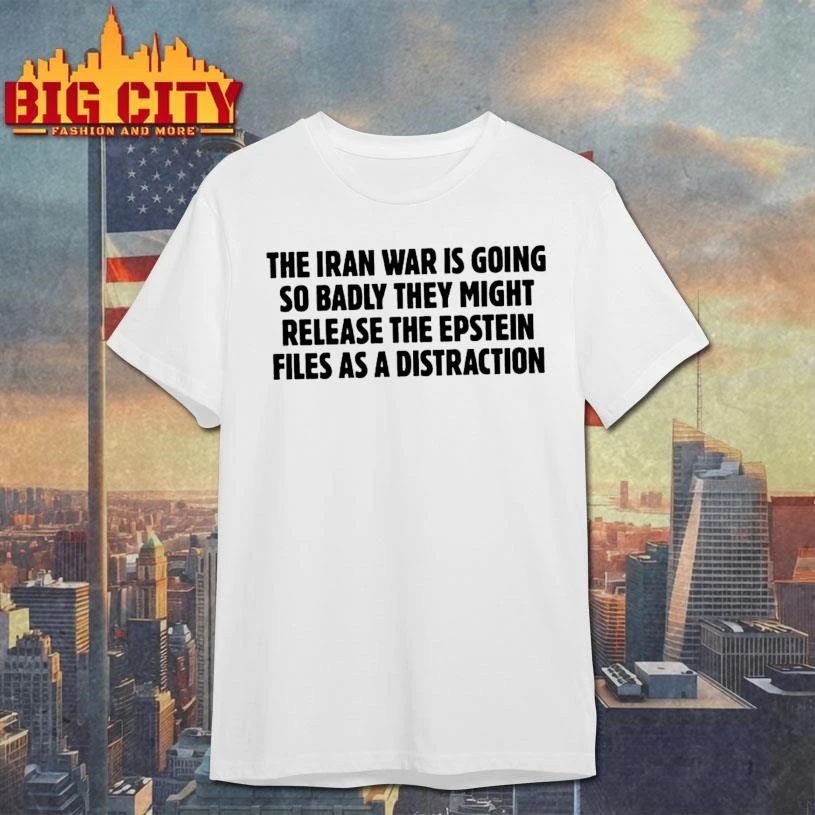 The Iran War Is Going So Badly They Might Release The Epstein Files As A Distraction Text Shirt