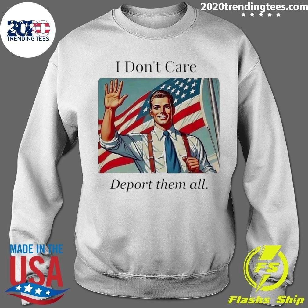 I Don;t Care Deport Them All Shirt