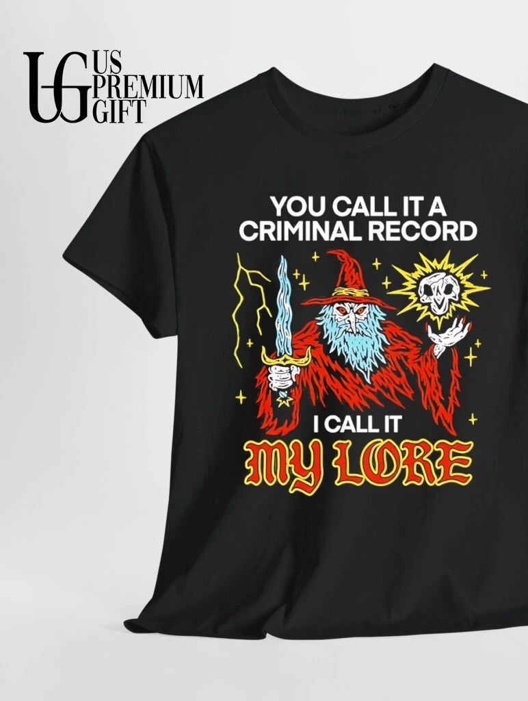Wizard you call it a criminal record I call it my Lore shirt