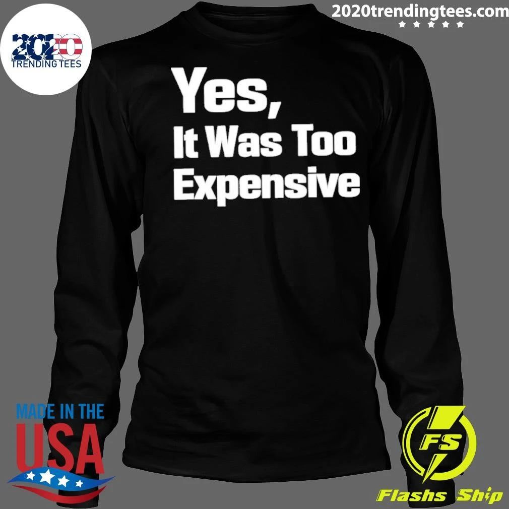 Yes It Was Too Expensive Shirt