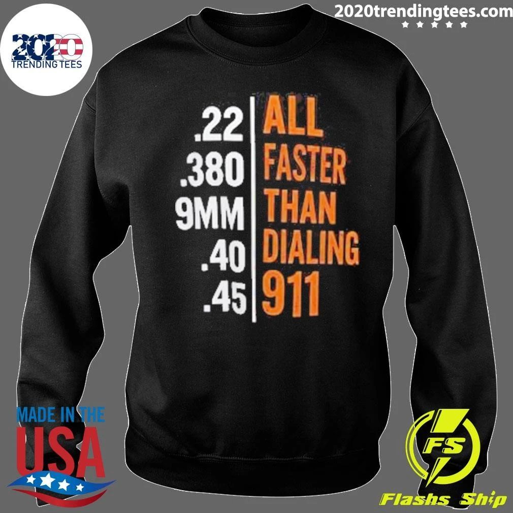 All Faster Than Dialing Emergency Services .22, .380, 9mm, .40, .45 Shirt