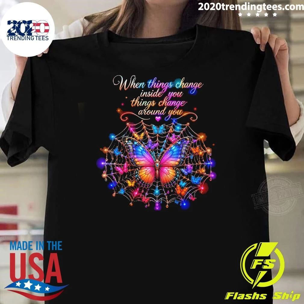 Butterfly When Things Change You Things Change Around You Shirt