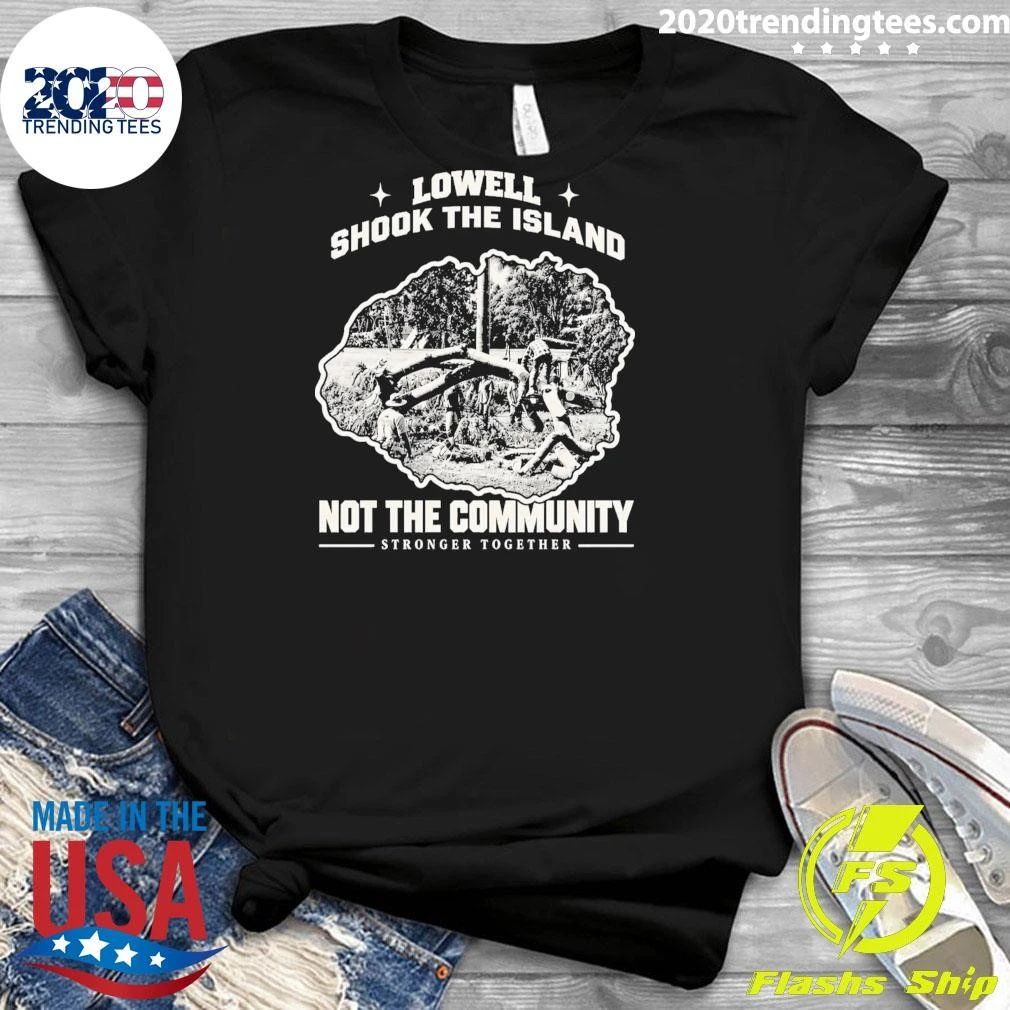 Lowell Shook The Island Not The Community Stronger Together Shirt