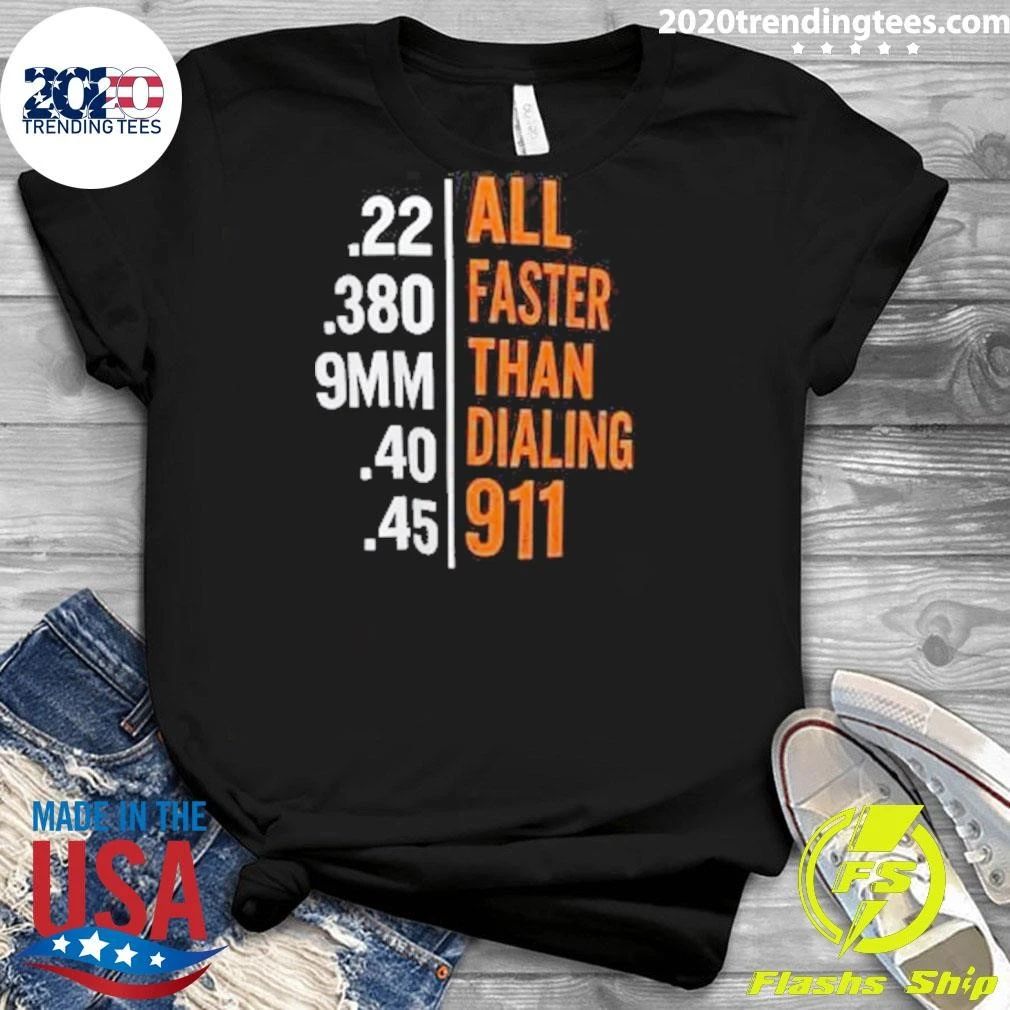 All Faster Than Dialing Emergency Services .22, .380, 9mm, .40, .45 Shirt